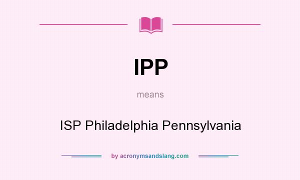 What does IPP mean? It stands for ISP Philadelphia Pennsylvania