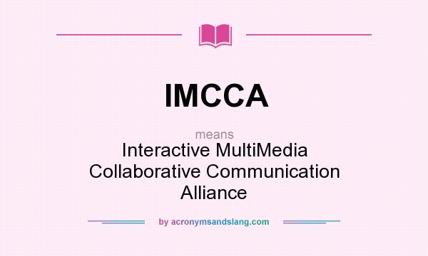 What does IMCCA mean? It stands for Interactive MultiMedia Collaborative Communication Alliance