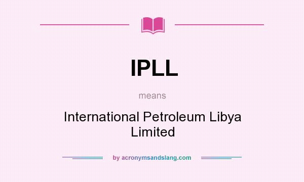 What does IPLL mean? It stands for International Petroleum Libya Limited
