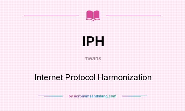 What does IPH mean? It stands for Internet Protocol Harmonization