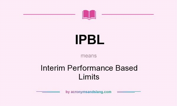 What does IPBL mean? It stands for Interim Performance Based Limits