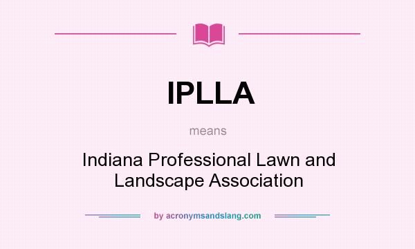 What does IPLLA mean? It stands for Indiana Professional Lawn and Landscape Association