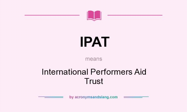 What does IPAT mean? It stands for International Performers Aid Trust