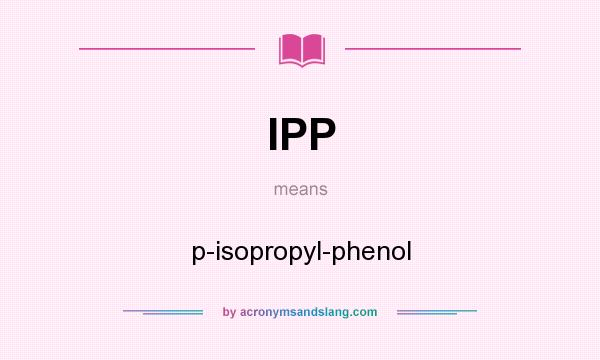 What does IPP mean? It stands for p-isopropyl-phenol