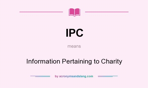 What does IPC mean? It stands for Information Pertaining to Charity