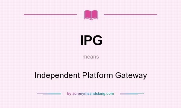 What does IPG mean? It stands for Independent Platform Gateway