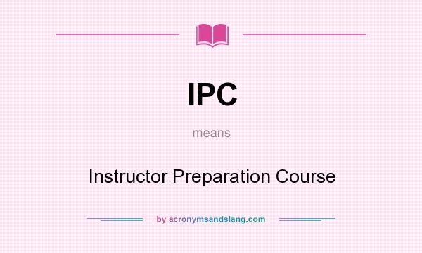 What does IPC mean? It stands for Instructor Preparation Course