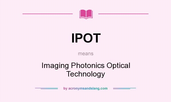 What does IPOT mean? It stands for Imaging Photonics Optical Technology