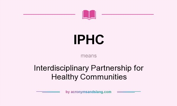 What does IPHC mean? It stands for Interdisciplinary Partnership for Healthy Communities