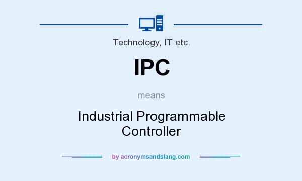 What does IPC mean? It stands for Industrial Programmable Controller