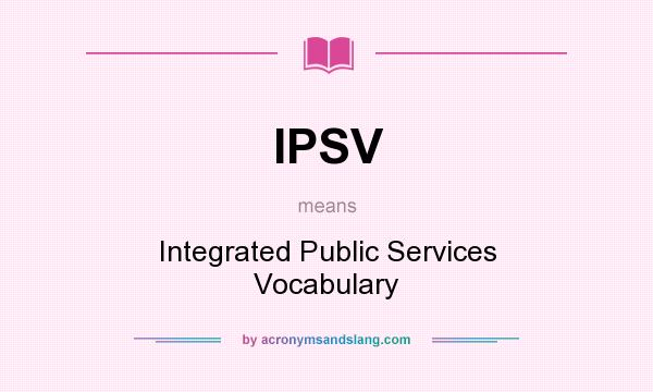 What does IPSV mean? It stands for Integrated Public Services Vocabulary