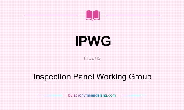 What does IPWG mean? It stands for Inspection Panel Working Group