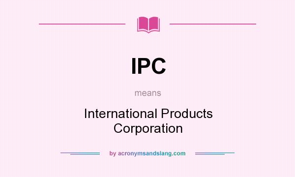 What does IPC mean? It stands for International Products Corporation