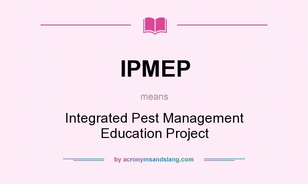 What does IPMEP mean? It stands for Integrated Pest Management Education Project