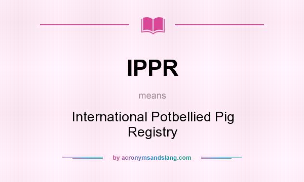 What does IPPR mean? It stands for International Potbellied Pig Registry