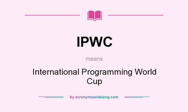 What does IPWC mean? It stands for International Programming World Cup
