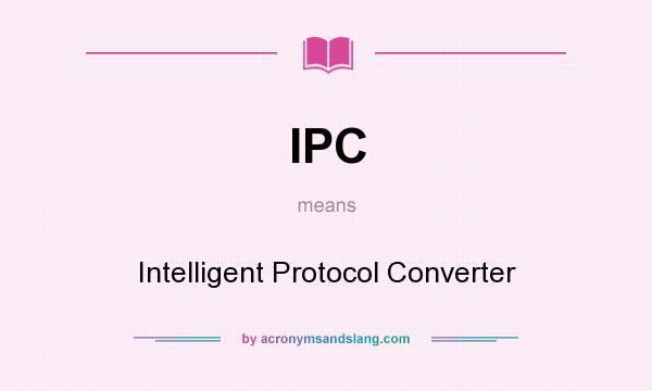 What does IPC mean? It stands for Intelligent Protocol Converter