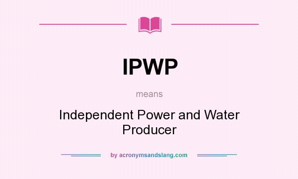 What does IPWP mean? It stands for Independent Power and Water Producer