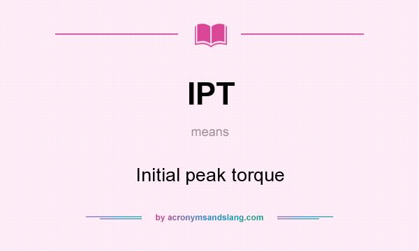What does IPT mean? It stands for Initial peak torque