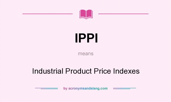 What does IPPI mean? It stands for Industrial Product Price Indexes