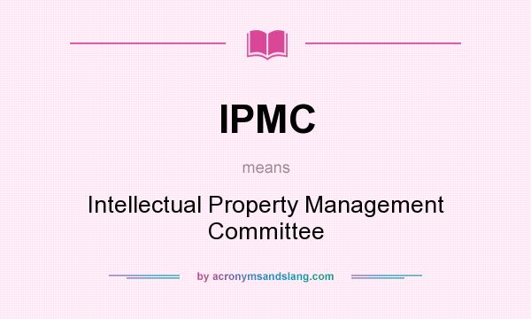 What does IPMC mean? It stands for Intellectual Property Management Committee