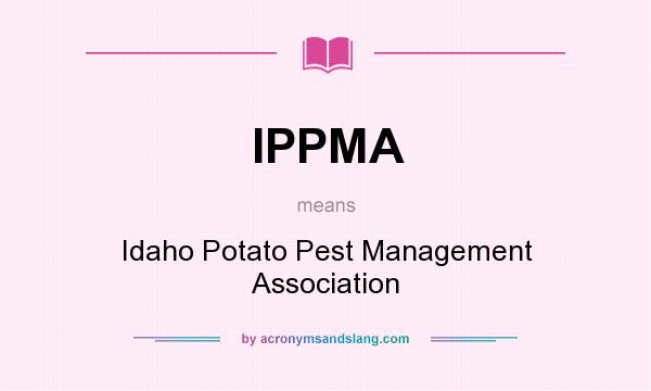 What does IPPMA mean? It stands for Idaho Potato Pest Management Association