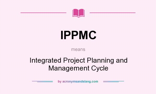 What does IPPMC mean? It stands for Integrated Project Planning and Management Cycle
