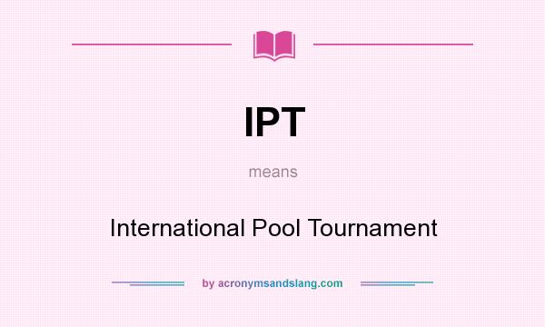 What does IPT mean? It stands for International Pool Tournament