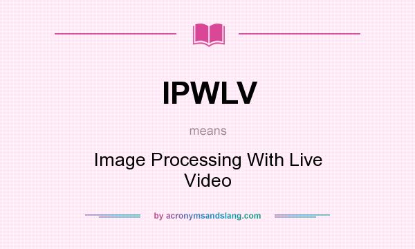 What does IPWLV mean? It stands for Image Processing With Live Video