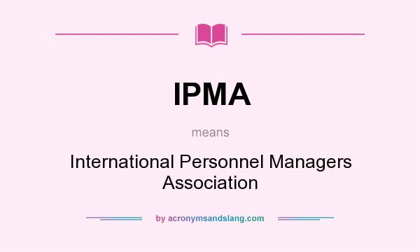 What does IPMA mean? It stands for International Personnel Managers Association