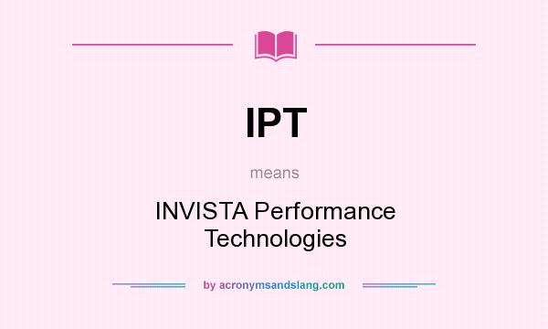 What does IPT mean? It stands for INVISTA Performance Technologies