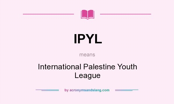 What does IPYL mean? It stands for International Palestine Youth League