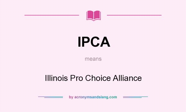 What does IPCA mean? It stands for Illinois Pro Choice Alliance
