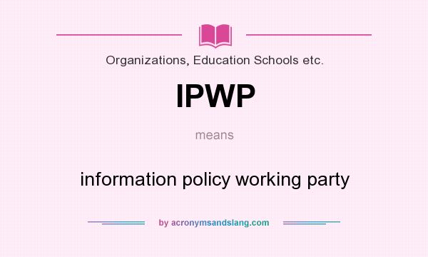 What does IPWP mean? It stands for information policy working party