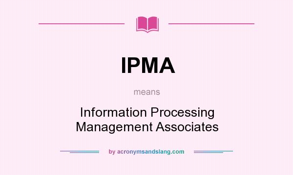 What does IPMA mean? It stands for Information Processing Management Associates