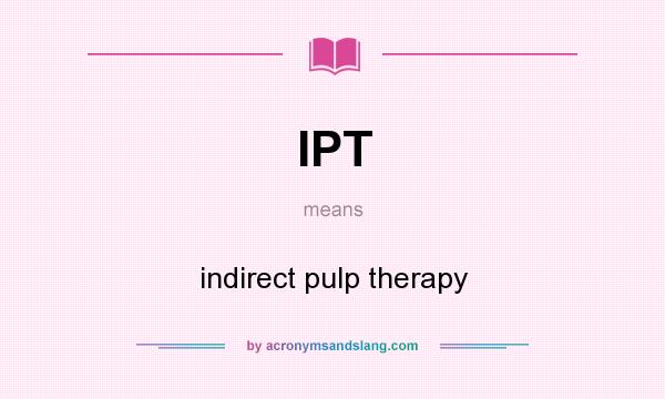 What does IPT mean? It stands for indirect pulp therapy