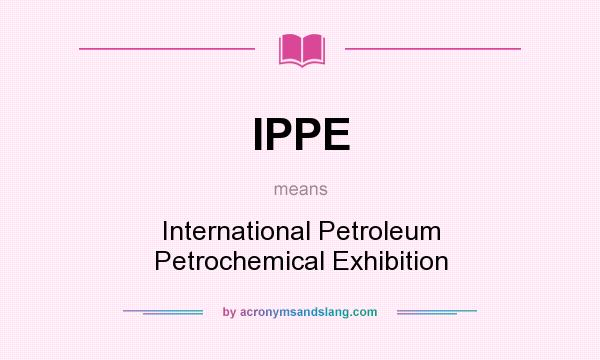 What does IPPE mean? It stands for International Petroleum Petrochemical Exhibition
