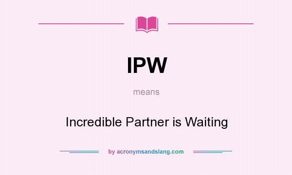 What does IPW mean? It stands for Incredible Partner is Waiting