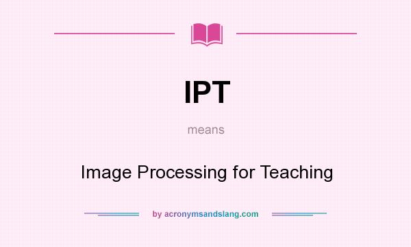 What does IPT mean? It stands for Image Processing for Teaching