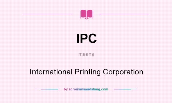 What does IPC mean? It stands for International Printing Corporation