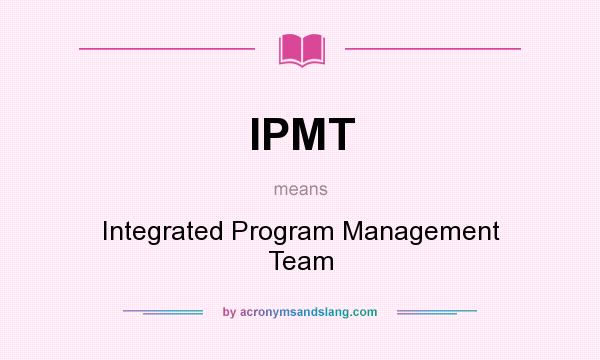 What does IPMT mean? It stands for Integrated Program Management Team