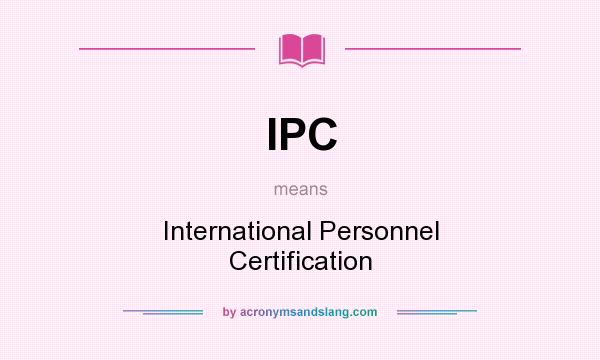 What does IPC mean? It stands for International Personnel Certification
