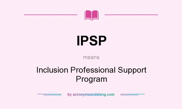 What does IPSP mean? It stands for Inclusion Professional Support Program