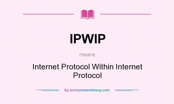 What does IPWIP mean? It stands for Internet Protocol Within Internet Protocol