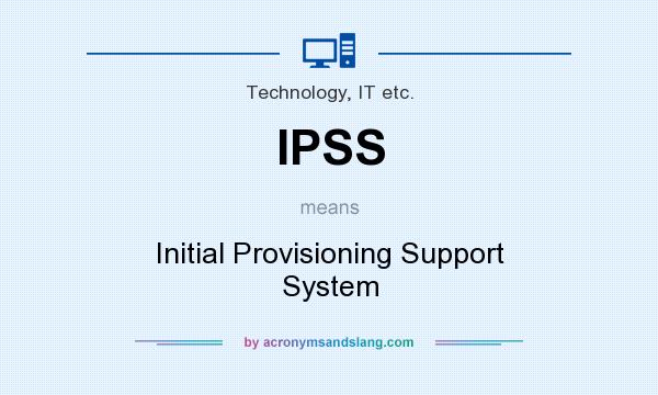 What does IPSS mean? It stands for Initial Provisioning Support System