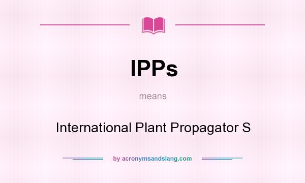 What does IPPs mean? It stands for International Plant Propagator S