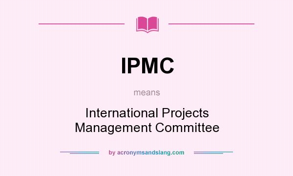 What does IPMC mean? It stands for International Projects Management Committee
