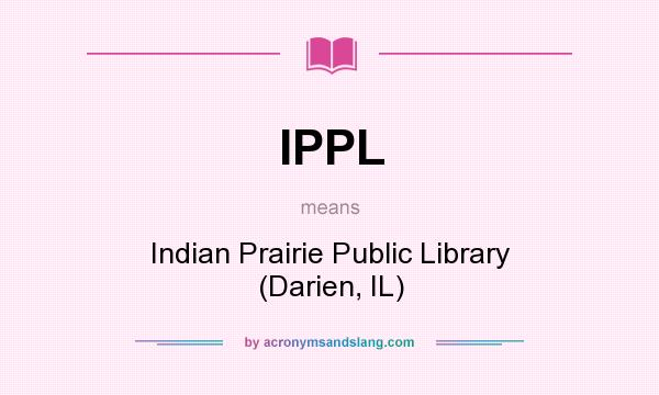 What does IPPL mean? It stands for Indian Prairie Public Library (Darien, IL)