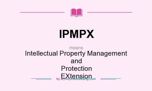 What does IPMPX mean? It stands for Intellectual Property Management and Protection EXtension