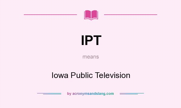 What does IPT mean? It stands for Iowa Public Television